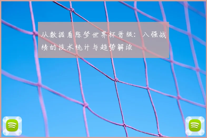 从数据看陈梦世界杯晋级：八强战绩的技术统计与趋势解读