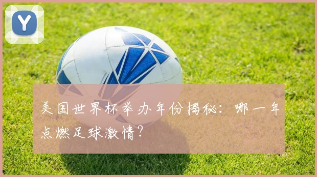 美国世界杯举办年份揭秘：哪一年点燃足球激情？